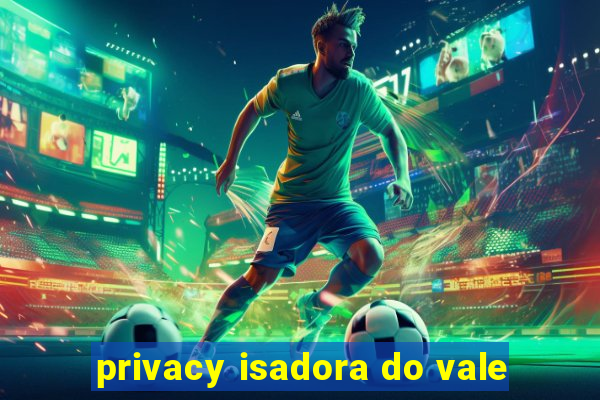 privacy isadora do vale